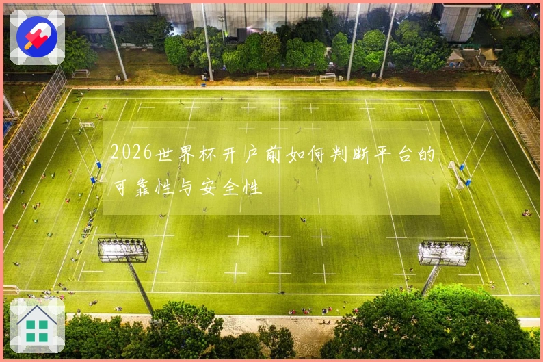 2026世界杯开户前如何判断平台的可靠性与安全性