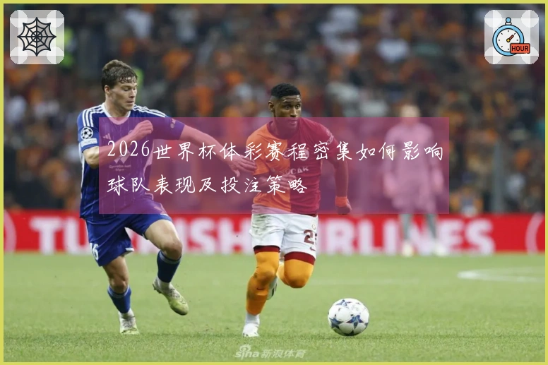 2026世界杯体彩赛程密集如何影响球队表现及投注策略
