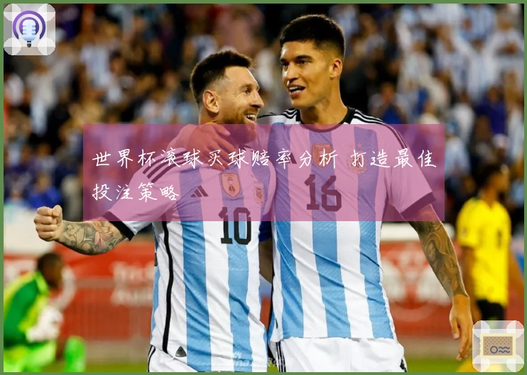 世界杯滚球买球赔率分析 打造最佳投注策略