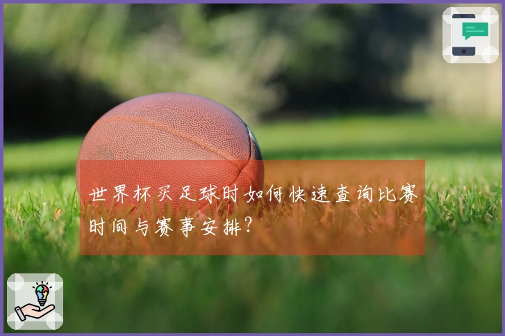 世界杯买足球时如何快速查询比赛时间与赛事安排？