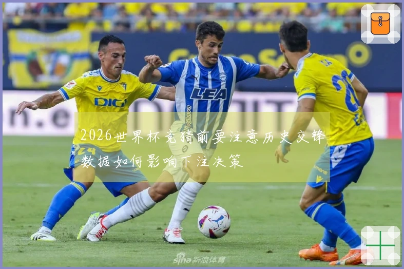2026世界杯竞猜前要注意历史交锋数据如何影响下注决策