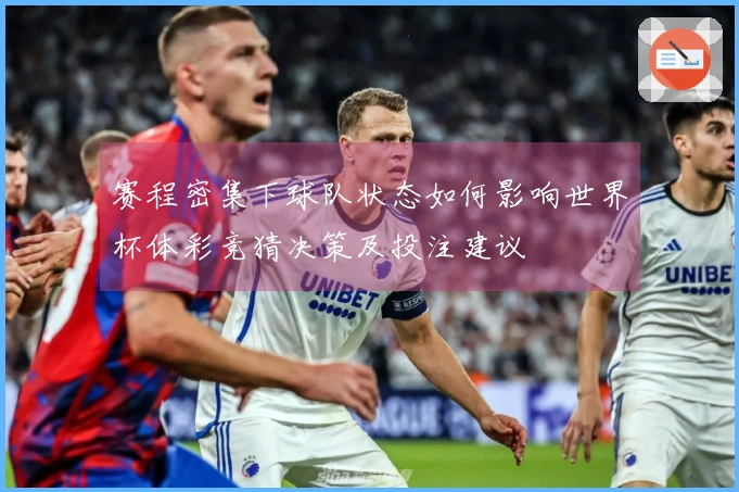 赛程密集下球队状态如何影响世界杯体彩竞猜决策及投注建议