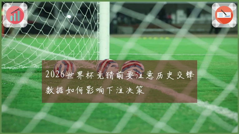 2026世界杯竞猜前要注意历史交锋数据如何影响下注决策