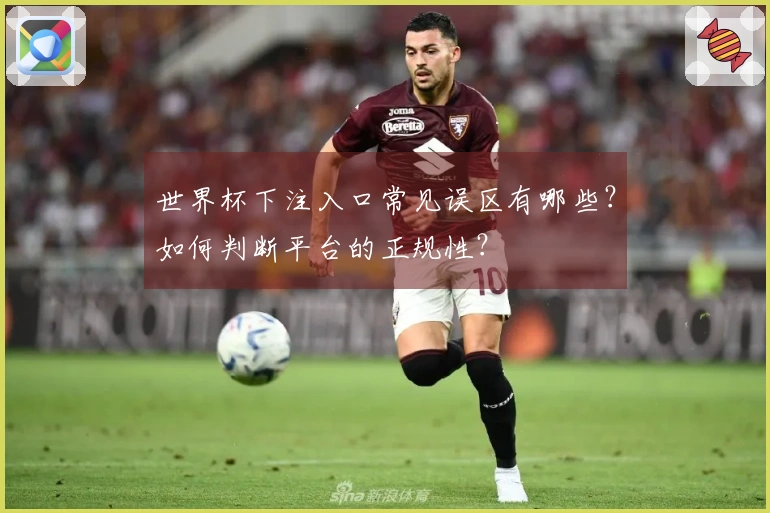 世界杯下注入口常见误区有哪些？如何判断平台的正规性？